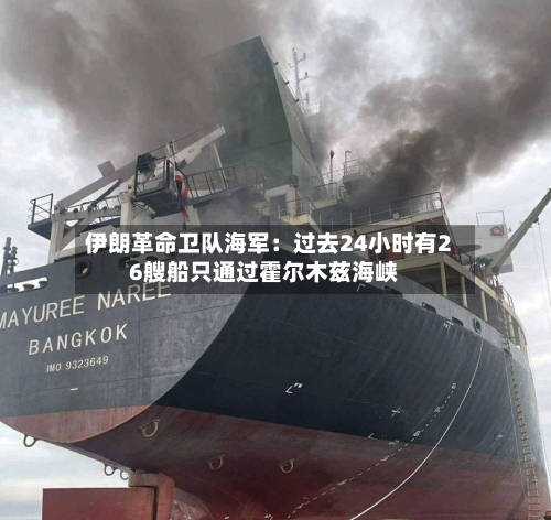 伊朗革命卫队海军：过去24小时有26艘船只通过霍尔木兹海峡-第2张图片
