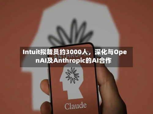 Intuit拟裁员约3000人，深化与OpenAI及Anthropic的AI合作-第3张图片