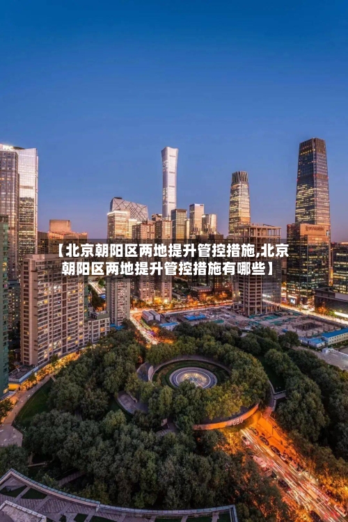 【北京朝阳区两地提升管控措施,北京朝阳区两地提升管控措施有哪些】-第2张图片