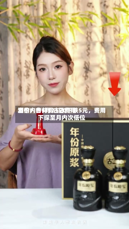 酒价内参5月21日费用发布：古井贡古20下跌5元，费用下探至月内次低位-第2张图片