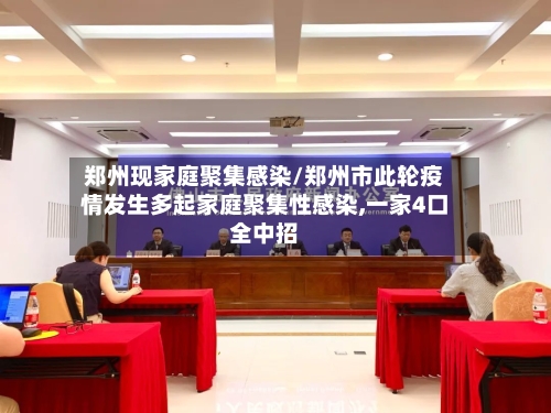 郑州现家庭聚集感染/郑州市此轮疫情发生多起家庭聚集性感染,一家4口全中招-第2张图片