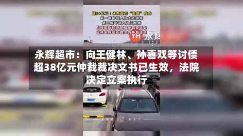 永辉超市：向王健林、孙喜双等讨债超38亿元仲裁裁决文书已生效	，法院决定立案执行-第2张图片