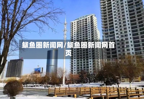 鲅鱼圈新闻网/鲅鱼圈新闻网首页-第3张图片