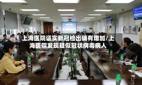 上海医院证实新冠检出确有增加/上海医院发现疑似冠状病毒病人