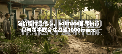溢价增持显信心	，Solmate首席执行官与董事联合注资超1000万美元-第2张图片