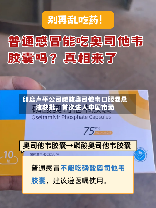 印度卢平公司磷酸奥司他韦口服混悬液获批，首次进入中国市场
