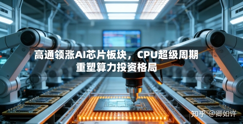 高通领涨AI芯片板块	，CPU超级周期重塑算力投资格局-第2张图片