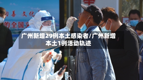 广州新增29例本土感染者/广州新增本土1例活动轨迹-第3张图片