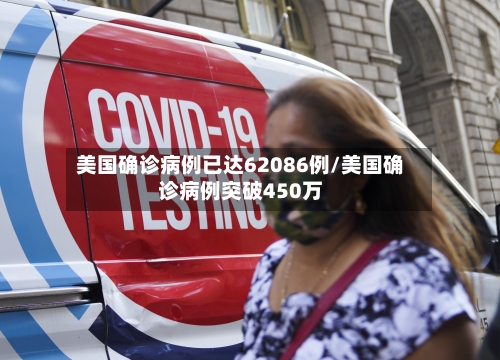 美国确诊病例已达62086例/美国确诊病例突破450万