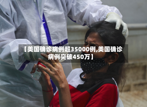 【美国确诊病例超35000例,美国确诊病例突破450万】-第3张图片