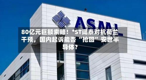 80亿元巨额索赔！*ST闻泰对抗荷兰干预，国内起诉能否 “抢回” 安世半导体？-第2张图片