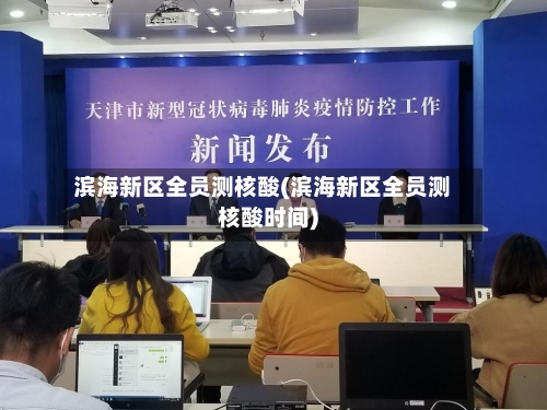 滨海新区全员测核酸(滨海新区全员测核酸时间)