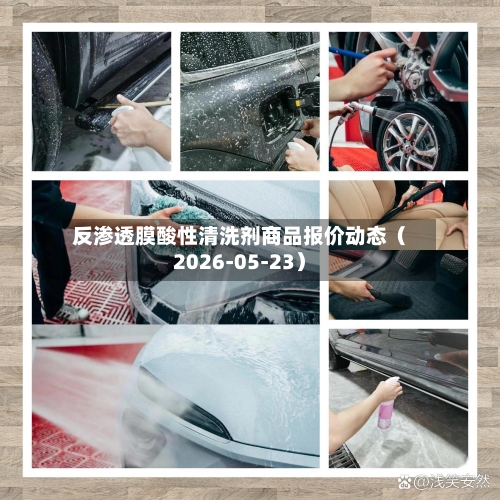 反渗透膜酸性清洗剂商品报价动态（2026-05-23）
