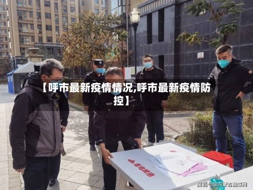 【呼市最新疫情情况,呼市最新疫情防控】