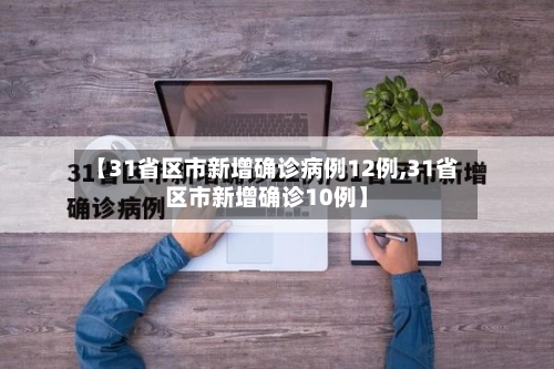 【31省区市新增确诊病例12例,31省区市新增确诊10例】-第2张图片
