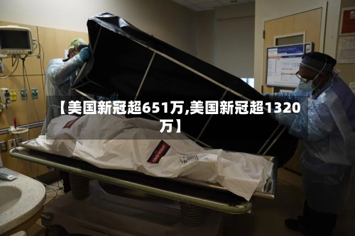 【美国新冠超651万,美国新冠超1320万】