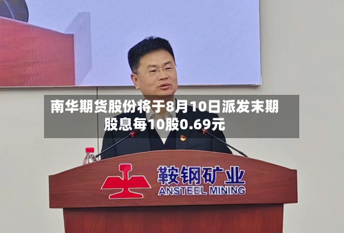 南华期货股份将于8月10日派发末期股息每10股0.69元