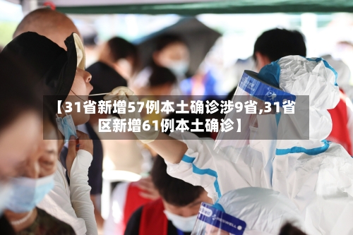【31省新增57例本土确诊涉9省,31省区新增61例本土确诊】-第2张图片