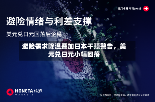 避险需求降温叠加日本干预警告,美元兑日元小幅回落